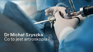 Co to jest artroskopia – dr Michał Szyszka [upl. by Gabriella]