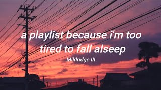 a playlist because im too tired to fall alseep [upl. by Ha]