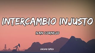 Ivan Cornejo  Intercambio Injusto LETRA🎵 [upl. by Eirahs]