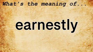 Earnestly Meaning  Definition of Earnestly [upl. by Arek]