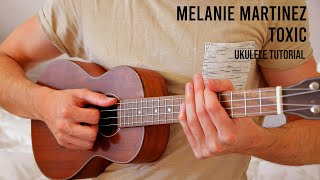 Melanie Martinez  Toxic EASY Ukulele Tutorial With Chords  Lyrics [upl. by Ysabel815]