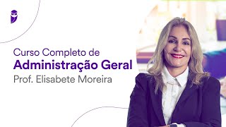 Curso Completo de Administração Geral  Prof Elisabete Moreira [upl. by Ignacio265]