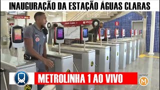 ✔️ INAUGURADA ESTAÇÃO DO METRÔ DE ÁGUAS CLARAS  METRÔLINHA 1 está ao vivo [upl. by My]