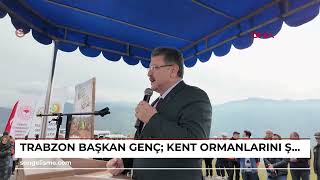 TRABZON Başkan Genç Kent ormanlarını şehrimizin hizmetine sunacağız [upl. by Buffo573]