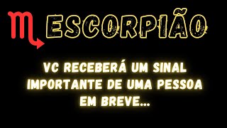 ESCORPIÃO♏ VC RECEBERÁ UM SINAL IMPORTANTE DE UMA PESSOA EM BREVE [upl. by Misti357]