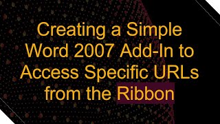 Creating a Simple Word 2007 AddIn to Access Specific URLs from the Ribbon [upl. by Attenweiler]