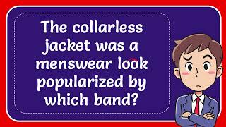 The collarless jacket was a menswear look popularized by which band [upl. by Yenterb]