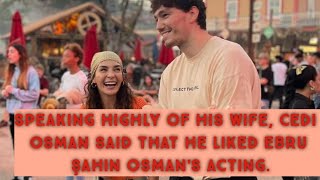 speaking highly of this  Turkish Tv Series Actor Ebru Şahin Cedi Osman [upl. by Artemus]