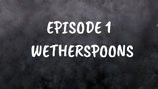 Episode 1  Wetherspoons [upl. by Soirtimid]