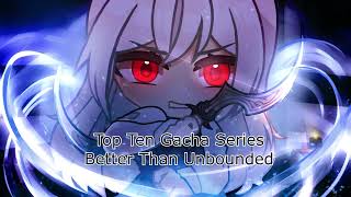 Top Ten Gacha Series Better than Unbounded [upl. by Sena]