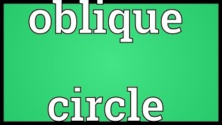 Oblique circle Meaning [upl. by Anatnom]