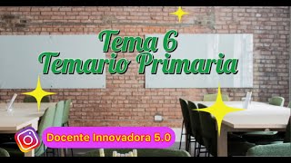 TEMA 6 Oposiciones Magisterio Primaria TEMARIO PRIMARIA [upl. by Ping912]