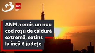 ANM a emis un nou cod roșu de căldură extremă extins la încă 6 județe [upl. by Lomasi]