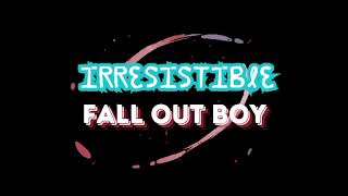 IRRESISTIBLE  FALL OUT BOY [upl. by Ashwell]