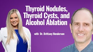 Thyroid Nodules Thyroid Cysts and Alcohol Ablation with Dr Brittany Henderson [upl. by Rbma348]