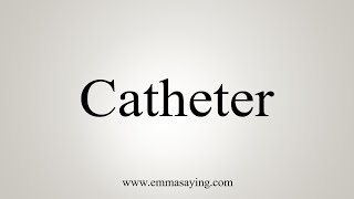 How To Say Catheter [upl. by Spenser]