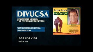 Luis Lucena  Toda una Vida [upl. by Oijile]