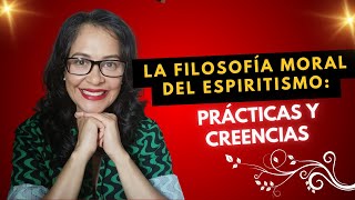 La Filosofía Moral del Espiritismo Prácticas y Creencias [upl. by Charity]