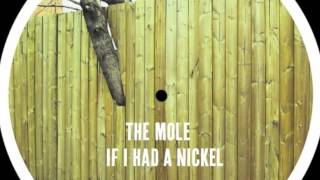 THE MOLE  IF I HAD A NICKEL MAYBE TOMORROW 001 [upl. by Ahseikram]