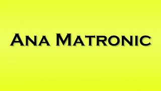 Pronunciation of Ana Matronic [upl. by Daven]