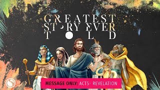 Greatest Story Ever Told Acts To Revelation  Message Only [upl. by Ellehcrad553]