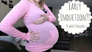 GETTING INDUCED EARLY  30 Weeks Pregnant [upl. by Ahsal]