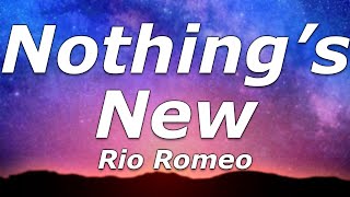 Rio Romeo  Nothings New Lyrics  quotNothings new nothings newquot [upl. by Eelrihs]