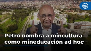 Petro nombra a mincultura como mineducación ad hoc por caso rector Universidad Nacional [upl. by Bergstein651]