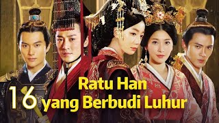 Ratu Han yang Berbudi Luhur 16丨The Virtuous Queen of Han 16 [upl. by Aihsikal]