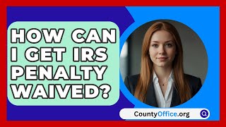 How Can I Get IRS Penalty Waived  CountyOfficeorg [upl. by Deron]