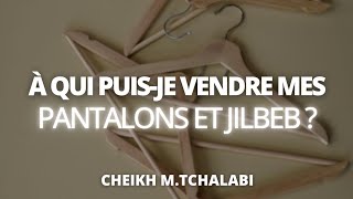 À qui puisje vendre mes pantalons et jilbeb   Cheikh MTchalabi حفظه الله [upl. by Timmie]