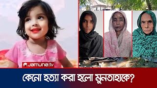 হত্যার পর গর্তে পুঁতে রাখা হয় শিশু মুনতাহাকে  Sylhet Incident  Jamuna TV [upl. by Petronia585]