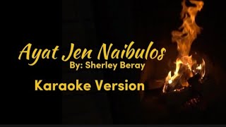 Ayat Jen Naibulos Karaoke  Sherley Beray  Igorot Song Tep say kwansha nu waray ensemek mo [upl. by Rabka]