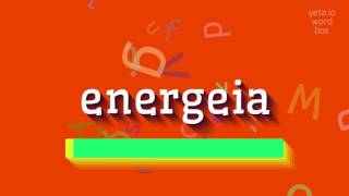 ENERGEIA  HOW TO PRONOUNCE ENERGEIA energeia [upl. by Leerzej]