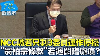 NCC喊若只剩3委員運作停擺 翁柏宗條款若過關面臨癱瘓 少康戰情室 20241113 [upl. by Cavit]