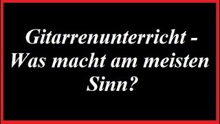 Gitarrenunterricht  Was macht am meisten Sinn [upl. by Nimoynib]