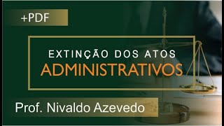 ATOS ADMINISTRATIVOS Extinção  Prof Nivaldo Azevedo [upl. by Dowling369]