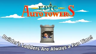 Builders Ladders Are Always a Fun Time  Epic Auto Towers [upl. by Rosalinde953]