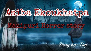 Asiba Ekoukhatpa Manipuri horror storyStory byRkRaj [upl. by Aleirbag]