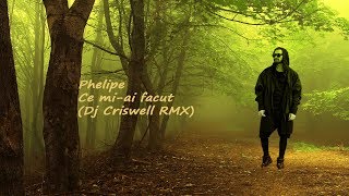 Phelipe  Ce miai facut Dj Criswell RMX [upl. by Ssecnirp]