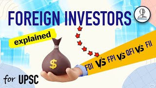 Types of Foreign Investors  FII FDI FPI QFI amp PNotes  Participatory Notes  Economy for UPSC [upl. by Aicelet]