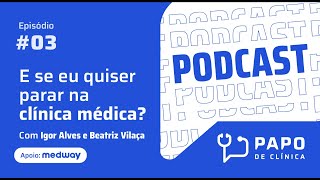 Podcast Papo de Clínica  E se eu quiser parar na Clínica Médica  Temp 2 3 [upl. by Lednek]