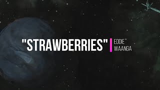 Eddie Waanga  quotStrawberriesquot Lyrics [upl. by Francklin]