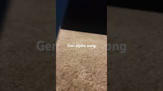 Gen alpha song [upl. by Scrivings516]