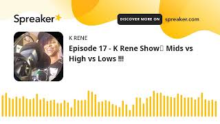 Episode 17  K Rene Show☆ Mids vs High vs Lows [upl. by Belloir]