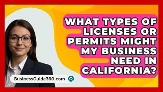 What Types of Licenses or Permits Might My Business Need in California  BusinessGuide360com [upl. by Adivad]