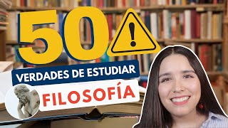 ESTUDIAR FILOSOFÍA 📖 50 VERDADES DE ESTUDIAR FILOSOFÍA [upl. by Haelat93]