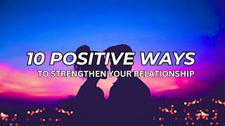 10 Positive Ways to Strengthen Your Relationship [upl. by Hardin]