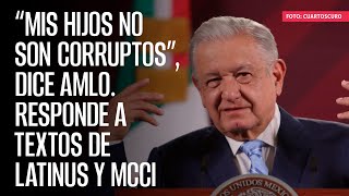 “Mis hijos no son corruptos” dice AMLO Responde a textos de Latinus y MCCI [upl. by Nele]