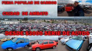 AUTOS DESDE 2000 ASTA 5000 LO QUE ATI TE GUSTA BUENO BONITO Y BARATO FERIA POPULAR CARROS AMBATO [upl. by Ahab]